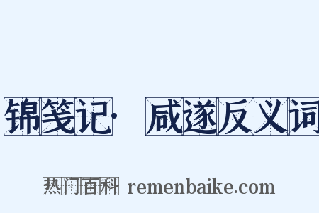 锦笺记·咸遂反义词是什么意思的图片